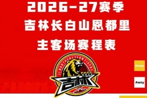 吉林男篮26-27赛季CBA常规赛赛程出炉 揭幕战10月18日主场迎战北京