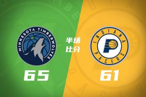 森林狼半场65-61压 制步行者 爱德华兹狂砍19分 哈利伯顿复出贡献7分6助2帽