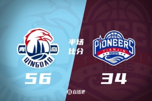 半场战报：青岛56-34大比分领先天津 韦瑟斯庞砍17+7+5