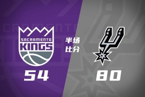 半场战报：马刺80-54大幅领先国王 尚帕尼三分10中8狂砍24分 文班23+9+2